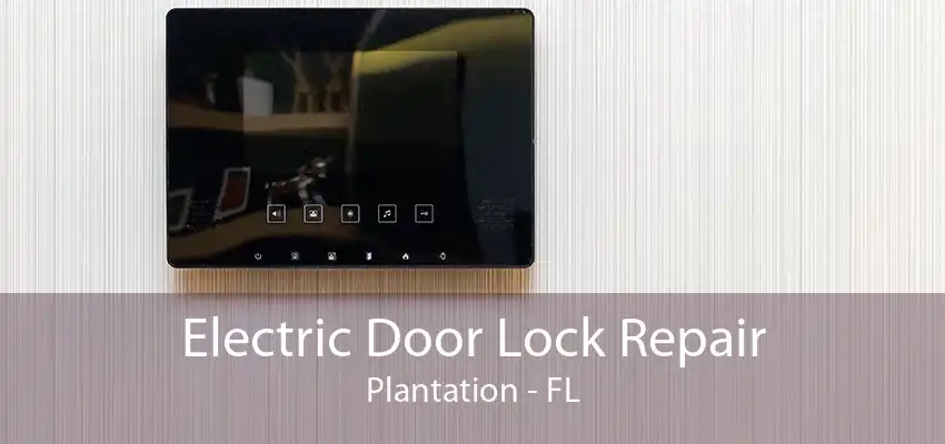 Electric Door Lock Repair Plantation - FL