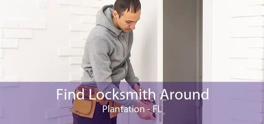 Find Locksmith Around Plantation - FL