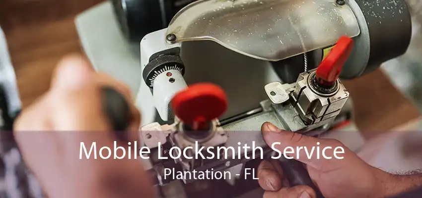 Mobile Locksmith Service Plantation - FL